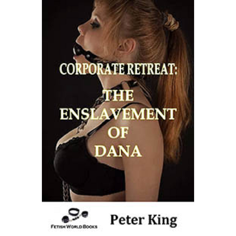 House Of Dasein Corporate Retreat: The Enslavement Dana By Peter King 2019 Male Dom - M/F Submission Training Female - Ebook - Image 1